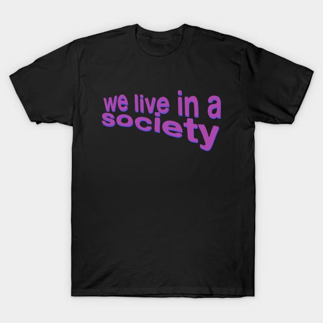 We Live In A Society Inspirational Poetry Quote Wisdom Philosophy T-Shirt by blueversion